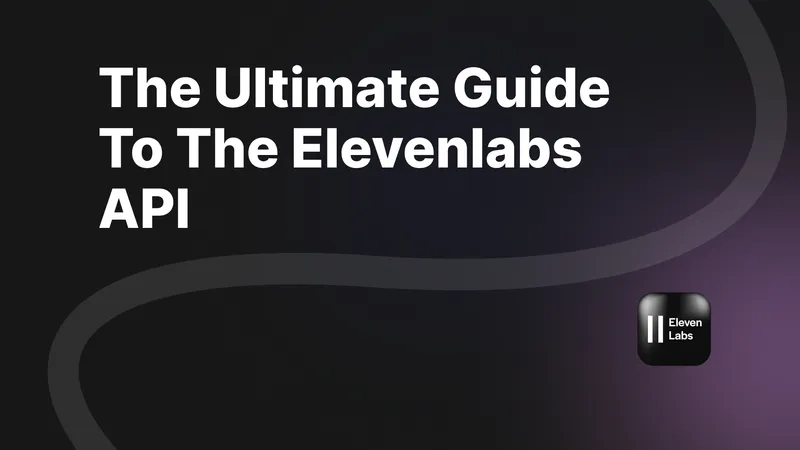 ElevenLabs API in 2025: The Ultimate Guide for Developers