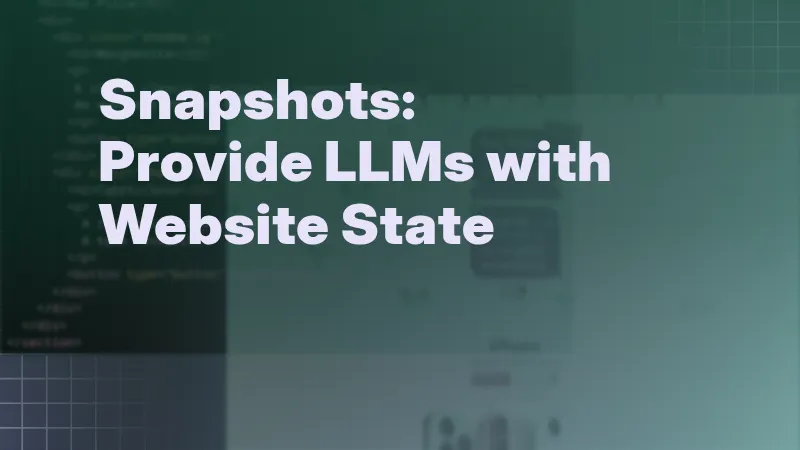 Snapshots: Provide LLMs with Website State