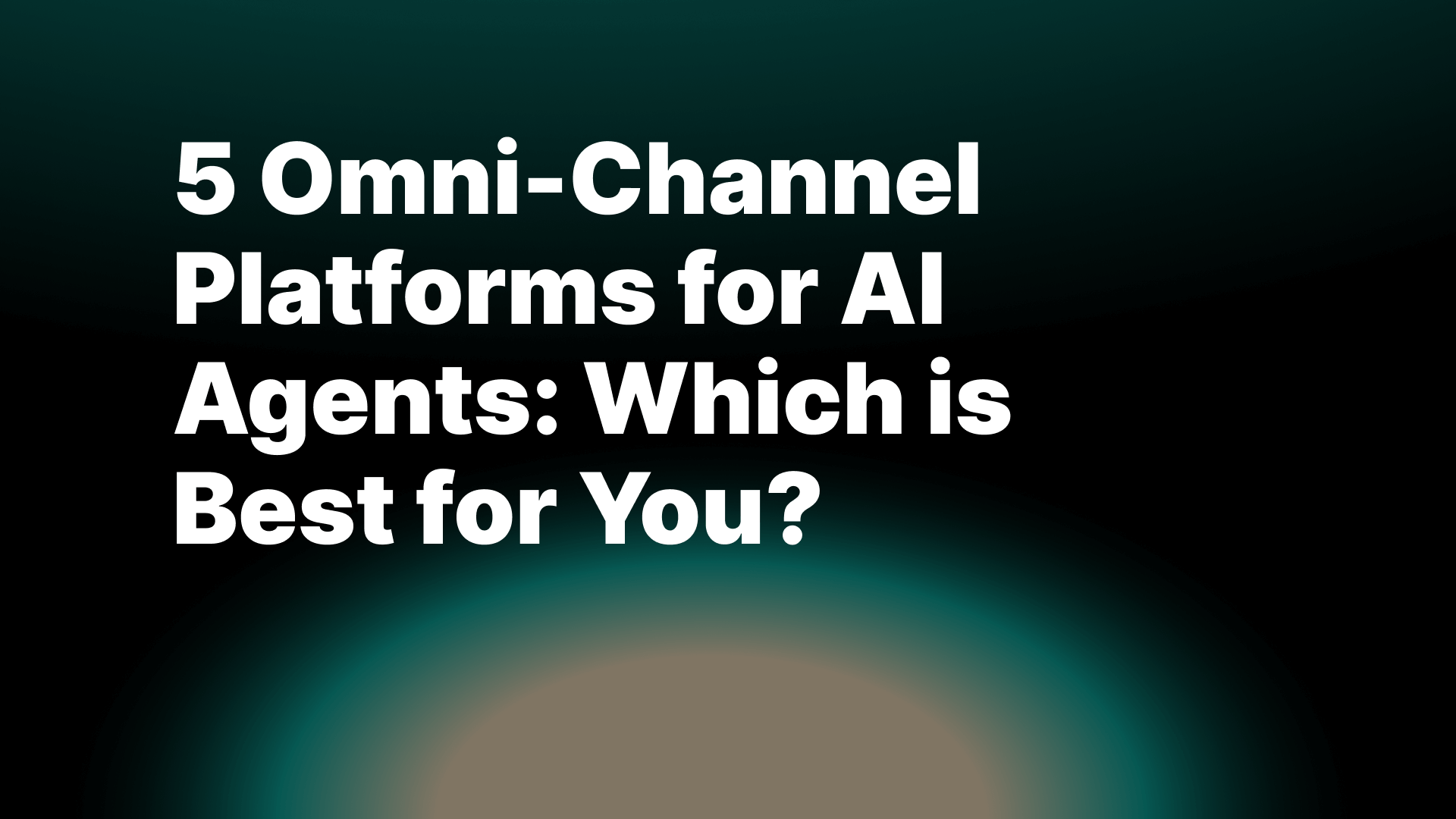 5 Omni-Channel Platforms for AI Agents: Which is Best for You?