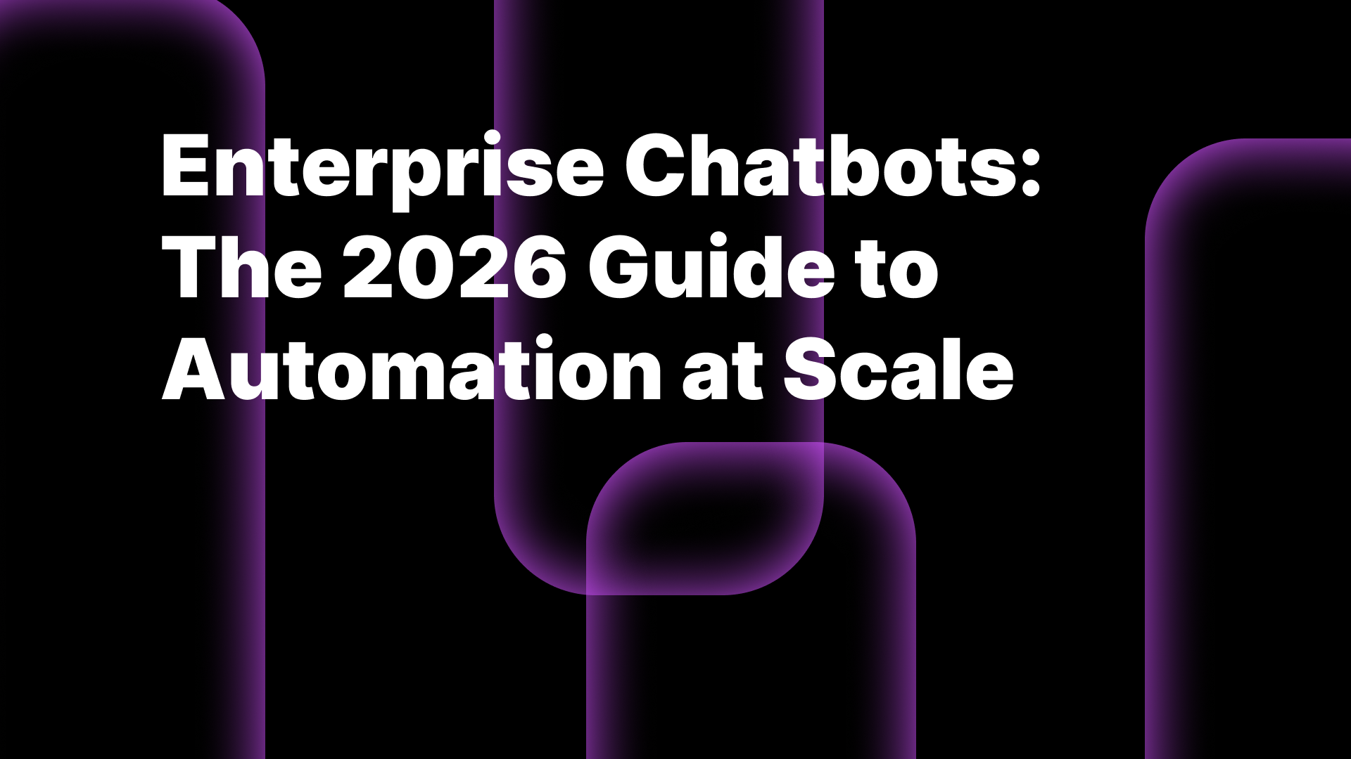 Enterprise Chatbots: The 2026 Guide to Automation at Scale